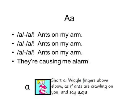 Aa /a/-/a/! Ants on my arm. They’re causing me alarm.
