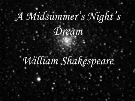 A Midsummer’s Night’s Dream William Shakespeare. “I have had a dream, past the wit of man to say what dream it was: man is but an ass, if he go about.