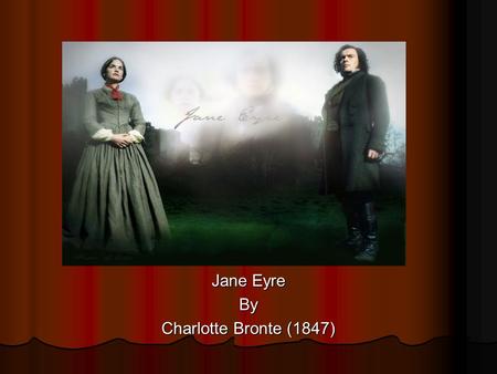 Jane Eyre By Charlotte Bronte (1847). Charlotte Bronte Was born of Irish ancestry in 1816 Was born of Irish ancestry in 1816 Lived at Haworth, a parsonage.