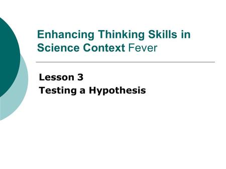Enhancing Thinking Skills in Science Context Fever Lesson 3 Testing a Hypothesis.