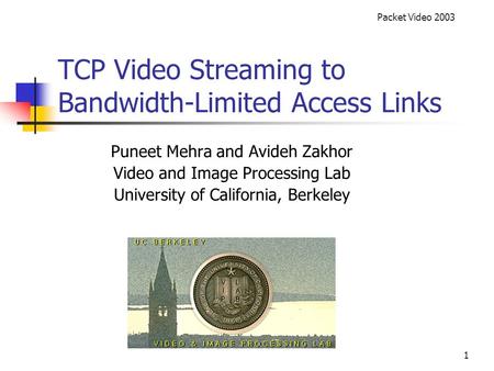 Packet Video 2003 1 TCP Video Streaming to Bandwidth-Limited Access Links Puneet Mehra and Avideh Zakhor Video and Image Processing Lab University of California,