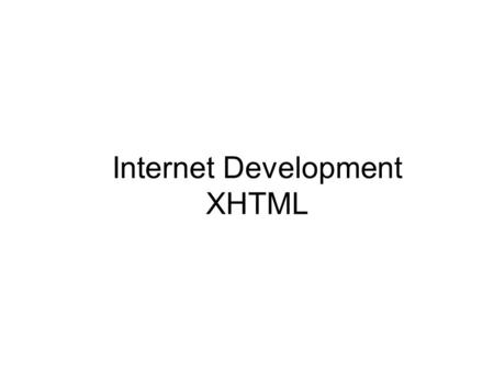 Internet Development XHTML. Agenda Introduction to xhtml Creating and publishing a Web page Validating a document Main XHMTL elements Block-level xhtml.