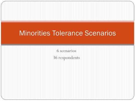 6 scenarios 36 respondents Minorities Tolerance Scenarios.