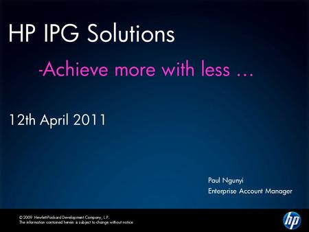 © 2009 Hewlett-Packard Development Company, L.P. The information contained herein is subject to change without notice HP IPG Solutions -Achieve more with.