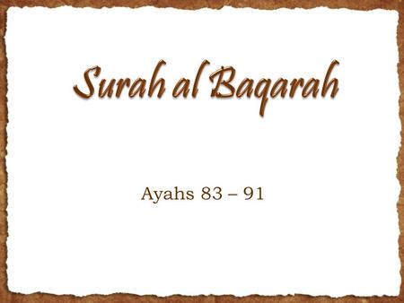 Ayahs 83 – 91. RECAP AND OUTLINE Last 2 weeks, we finished half of Juz 1 Alhamdulillah Now, many commands for the Bani Israel and for us Ayahs 83-88 Roots,