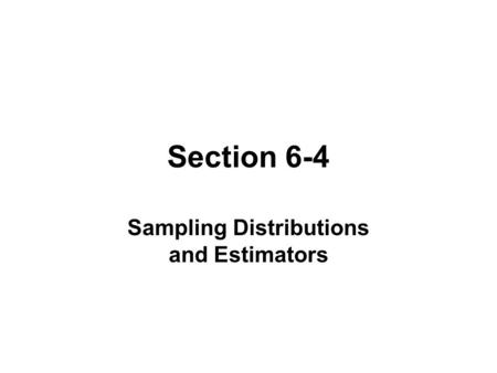 Section 6-4 Sampling Distributions and Estimators.
