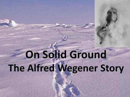 On Solid Ground The Alfred Wegener Story. Alfred Wegener Alfred Wegener was a German scientist He was trained to be an astronomer (someone who studies.