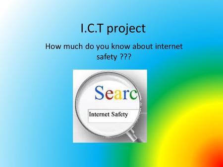 I.C.T project How much do you know about internet safety ???