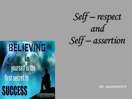 Self – respect and Self – assertion Ms. Jayalakshmi R.