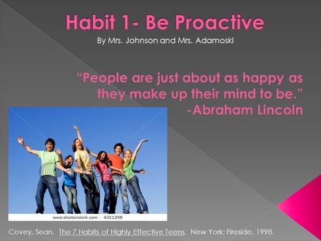 Covey, Sean. The 7 Habits of Highly Effective Teens. New York: Fireside, 1998. By Mrs. Johnson and Mrs. Adamoski.