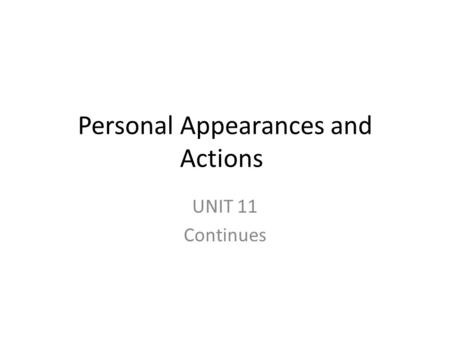 Personal Appearances and Actions UNIT 11 Continues.