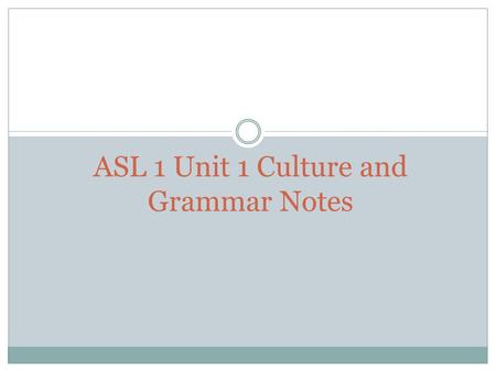 ASL 1 Unit 1 Culture and Grammar Notes