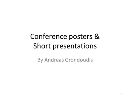 Conference posters & Short presentations By Andreas Grondoudis 1.