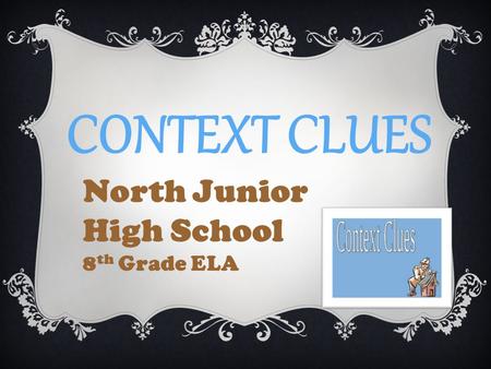 CONTEXT CLUES North Junior High School 8 th Grade ELA.