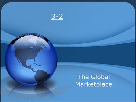 3-2 The Global Marketplace. The Global Environment Doing business in another country requires knowledge of the differences that exist among people and.