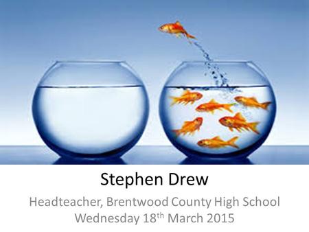 Stephen Drew Headteacher, Brentwood County High School Wednesday 18 th March 2015.