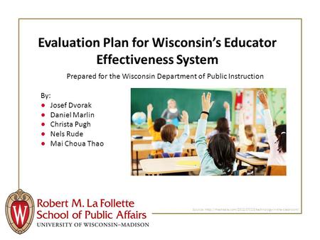 Evaluation Plan for Wisconsin’s Educator Effectiveness System Prepared for the Wisconsin Department of Public Instruction By: ●Josef Dvorak ●Daniel Marlin.