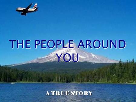 . THE PEOPLE AROUND YOU A TRUE STORY The following event took place during a transantlantic flight on October 14, 1998. A lady was seated next to a black.