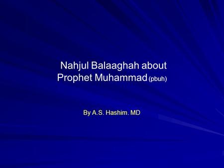 Nahjul Balaaghah about Prophet Muhammad (pbuh) By A.S. Hashim. MD.