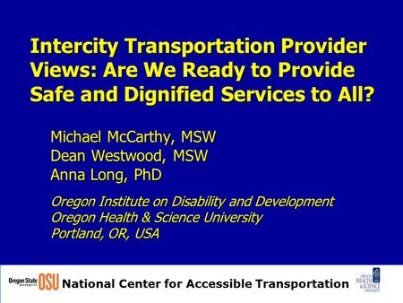 National Center for Accessible Transportation Intercity Transportation Provider Views: Are We Ready to Provide Safe and Dignified Services to All? Michael.