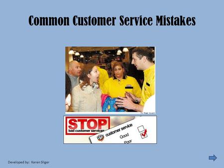 Common Customer Service Mistakes Developed by: Karen Sliger.