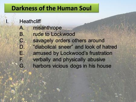 Darkness of the Human Soul I.Heathcliff A.misanthrope B.rude to Lockwood C.savagely orders others around D.“diabolical sneer” and look of hatred E.amused.