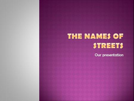 Our presentation. A street name or odonym is an identifying name given to a street. The street name usually forms part of the address (though addresses.