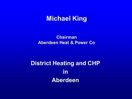 Michael King Chairman Aberdeen Heat & Power Co District Heating and CHP in Aberdeen.