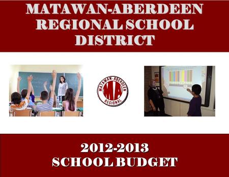 MATAWAN-ABERDEEN REGIONAL SCHOOL DISTRICT 2012-2013 SCHOOL BUDGET.