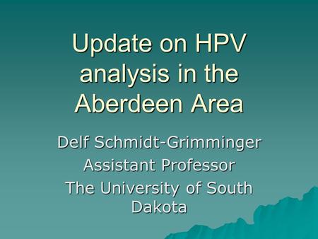 Update on HPV analysis in the Aberdeen Area Delf Schmidt-Grimminger Assistant Professor The University of South Dakota.