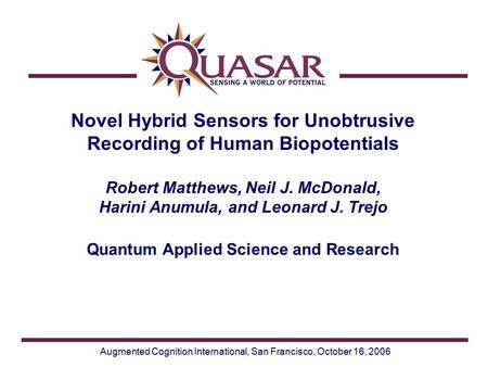 Augmented Cognition International, San Francisco, October 16, 2006 Novel Hybrid Sensors for Unobtrusive Recording of Human Biopotentials Robert Matthews,