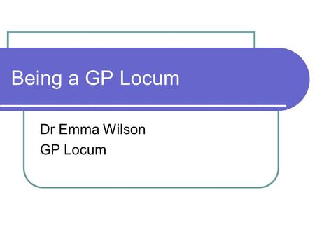 Being a GP Locum Dr Emma Wilson GP Locum.