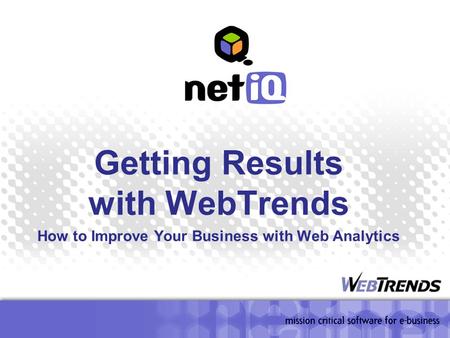Getting Results with WebTrends How to Improve Your Business with Web Analytics.