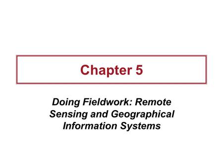 Chapter 5 Doing Fieldwork: Remote Sensing and Geographical Information Systems.