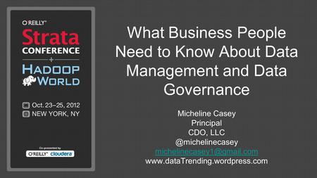 What Business People Need to Know About Data Management and Data Governance Micheline Casey Principal CDO,