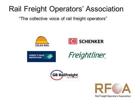 Rail Freight Operators’ Association “The collective voice of rail freight operators”
