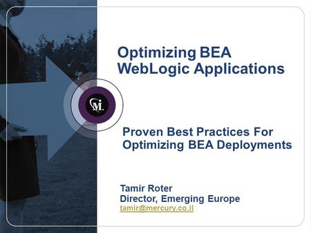 Optimizing BEA WebLogic Applications Proven Best Practices For Optimizing BEA Deployments Tamir Roter Director, Emerging Europe