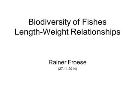 Biodiversity of Fishes Length-Weight Relationships Rainer Froese (27.11.2014)