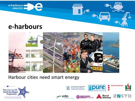 E-harbours Harbour cities need smart energy. This is e-harbours Stimulating renewable energy Building and testing Smart Grids in harbour regions Searching.