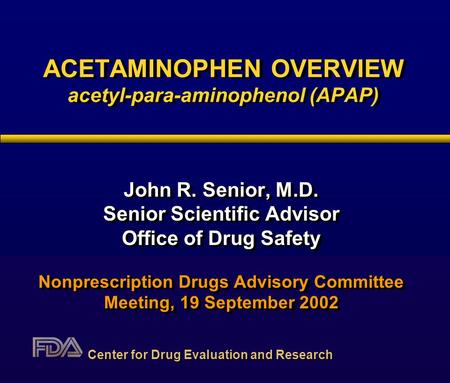 ACETAMINOPHEN OVERVIEW acetyl-para-aminophenol (APAP) John R. Senior, M.D. Senior Scientific Advisor Office of Drug Safety Nonprescription Drugs Advisory.