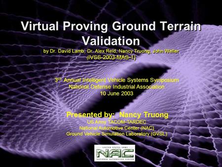 Virtual Proving Ground Terrain Validation by Dr. David Lamb, Dr. Alex Reid, Nancy Truong, John Weller ( IVSS-2003-MAS-1) 3 rd Annual Intelligent Vehicle.