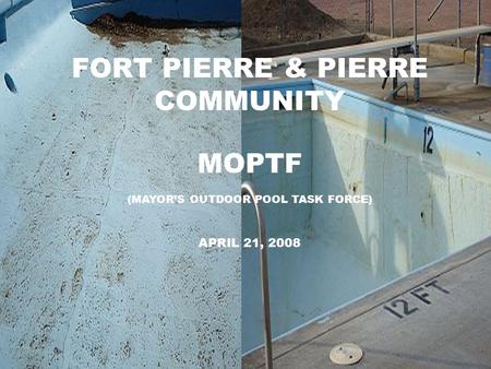 FORT PIERRE & PIERRE COMMUNITY MOPTF (MAYOR’S OUTDOOR POOL TASK FORCE) APRIL 21, 2008.