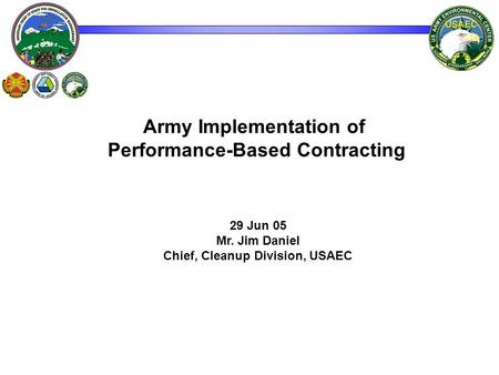 Army Implementation of Performance-Based Contracting 29 Jun 05 Mr. Jim Daniel Chief, Cleanup Division, USAEC.