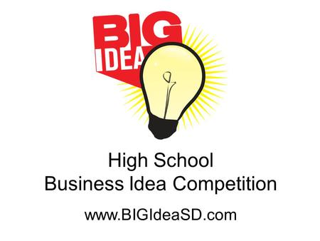 High School Business Idea Competition www.BIGIdeaSD.com.