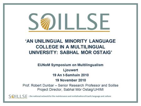 : the national network for the maintenance and revitalisation of Gaelic language and culture ‘AN UNILINGUAL MINORITY LANGUAGE COLLEGE IN A MULTILINGUAL.
