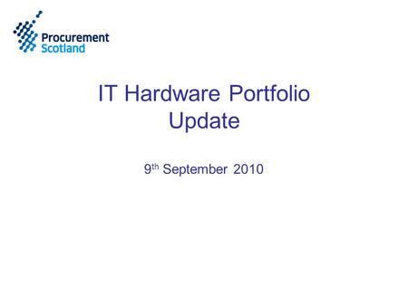 IT Hardware Portfolio Update 9 th September 2010.