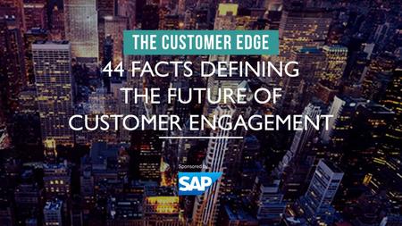 44 FACTS DEFINING THE FUTURE OF CUSTOMER ENGAGEMENT.