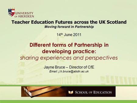 Teacher Education Futures across the UK Scotland Moving forward in Partnership 14 th June 2011 Different forms of Partnership in developing practice: sharing.