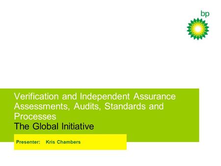 Verification and Independent Assurance Assessments, Audits, Standards and Processes The Global Initiative Presenter: Kris Chambers.