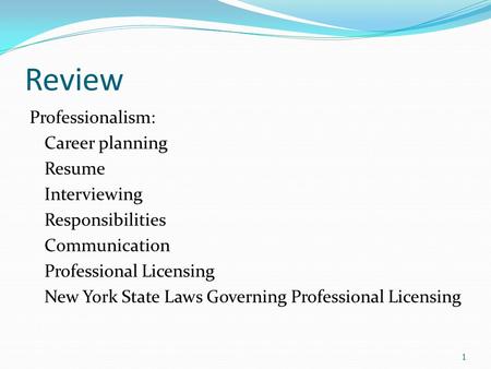 Review Professionalism: Career planning Resume Interviewing Responsibilities Communication Professional Licensing New York State Laws Governing Professional.